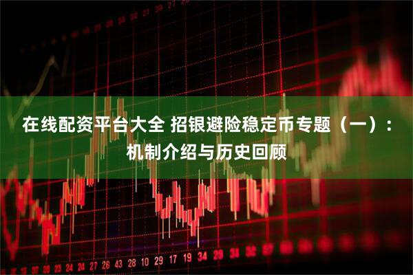 在线配资平台大全 招银避险稳定币专题（一）：机制介绍与历史回顾